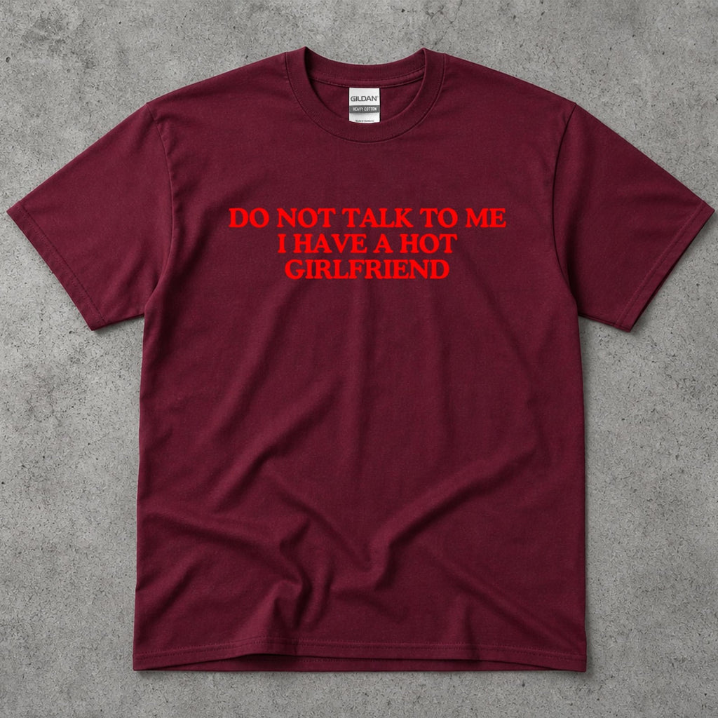 Funny Do Not Talk To Me T-Shirt I Have A Hot Girlfriend Tee Gift for Boyfriend, Anniversary Present, Casual Graphic Shirt